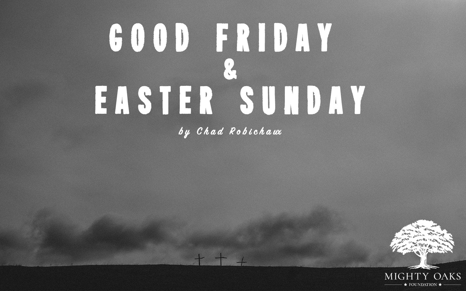 Good Friday & Easter Sunday Mighty Oaks Foundation